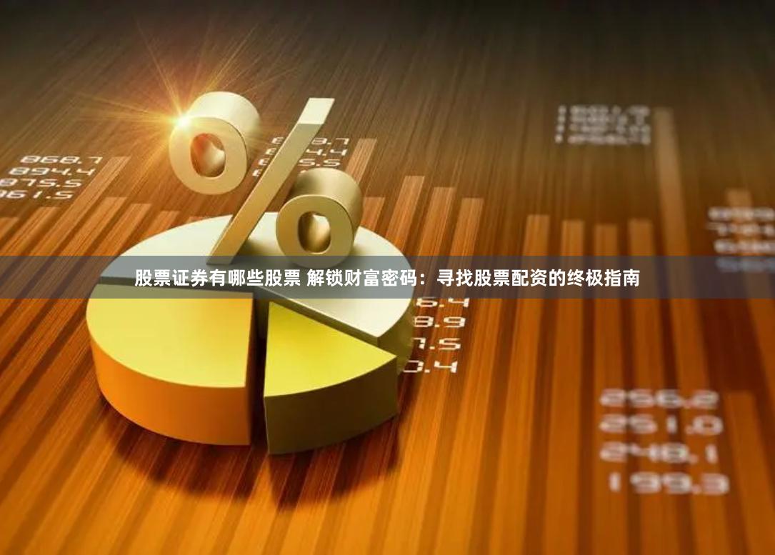 股票证券有哪些股票 解锁财富密码：寻找股票配资的终极指南