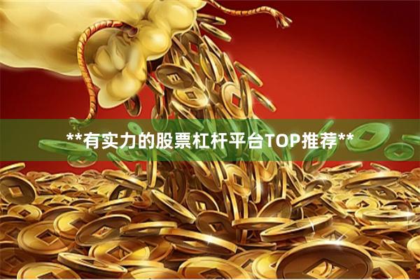 **有实力的股票杠杆平台TOP推荐**