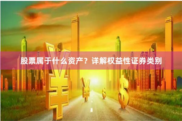 股票属于什么资产？详解权益性证券类别