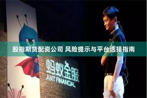 股指期货配资公司 风险提示与平台选择指南