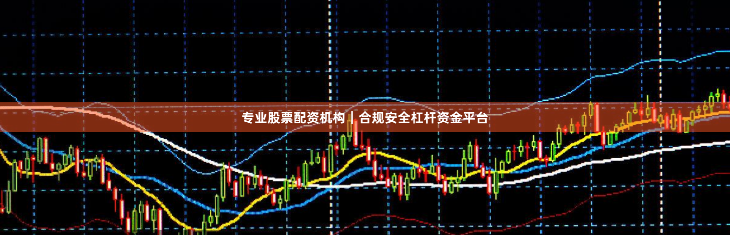 专业股票配资机构｜合规安全杠杆资金平台